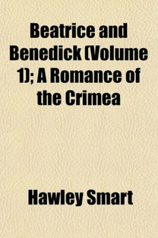 Cover of Beatrice and Benedick (Volume 1); A Romance of the Crimea