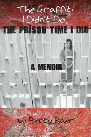 Cover of The Graffiti I Didn't Do, the Prison Time I Did