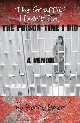 Book cover for The Graffiti I Didn't Do, the Prison Time I Did