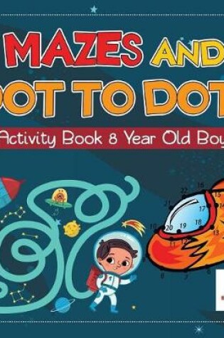 Cover of Mazes and Dot to Dots Activity Book 8 Year Old Boy