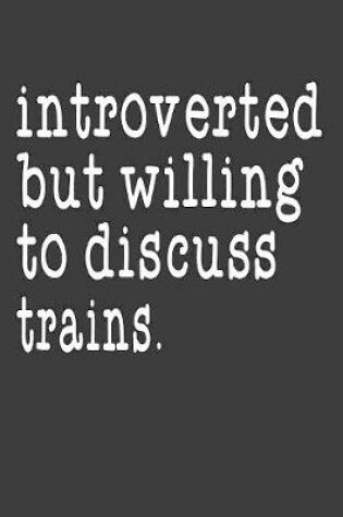 Cover of Introverted But Willing To Discuss Trains