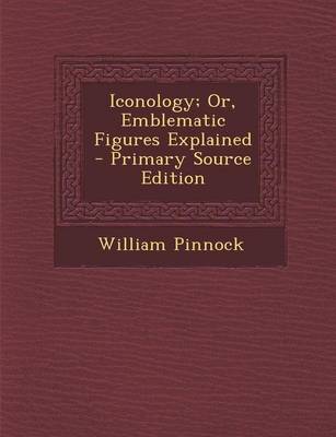 Book cover for Iconology; Or, Emblematic Figures Explained