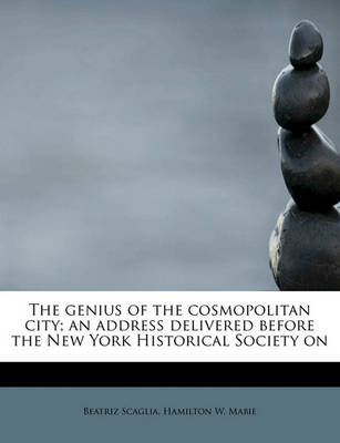Book cover for The Genius of the Cosmopolitan City; An Address Delivered Before the New York Historical Society on