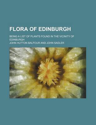 Book cover for Flora of Edinburgh; Being a List of Plants Found in the Vicinity of Edinburgh