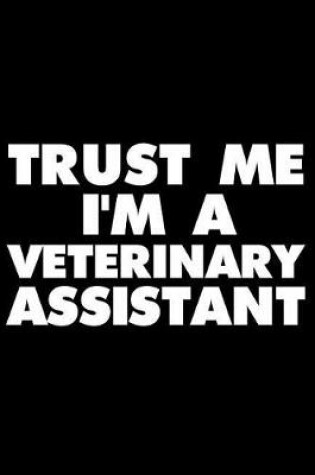 Cover of Trust Me I'm a Veterinary Assistant