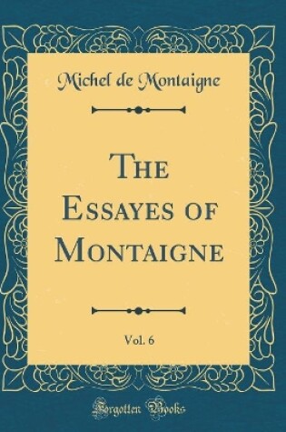 Cover of The Essayes of Montaigne, Vol. 6 (Classic Reprint)