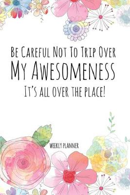 Book cover for Be Careful Not To Trip Over My Awesomeness