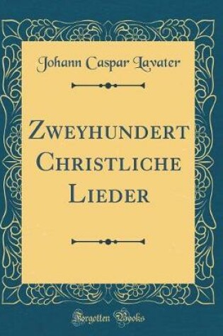 Cover of Zweyhundert Christliche Lieder (Classic Reprint)