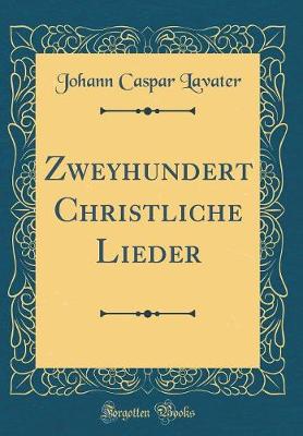 Book cover for Zweyhundert Christliche Lieder (Classic Reprint)