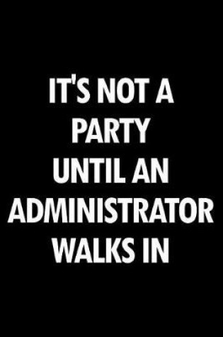 Cover of It's Not a Party Until an Administrator Walks in