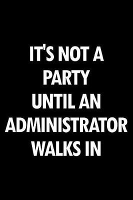Book cover for It's Not a Party Until an Administrator Walks in