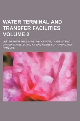 Cover of Water Terminal and Transfer Facilities Volume 2; Letter from the Secretary of War, Transmitting