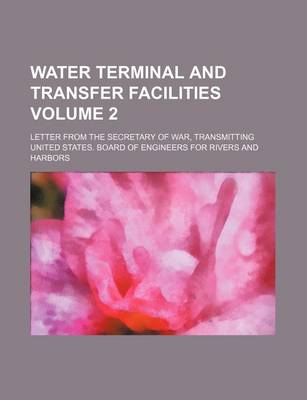 Book cover for Water Terminal and Transfer Facilities Volume 2; Letter from the Secretary of War, Transmitting