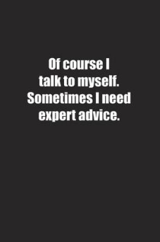 Cover of Of course I talk to myself. Sometimes I need expert advice.