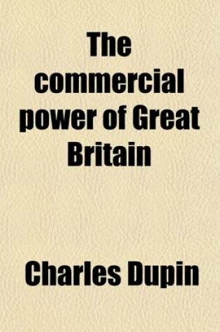 Cover of The Commercial Power of Great Britain (Volume 1)