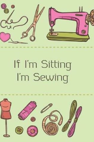 Cover of If I'm Sitting I'm Sewing