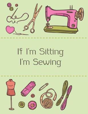 Book cover for If I'm Sitting I'm Sewing