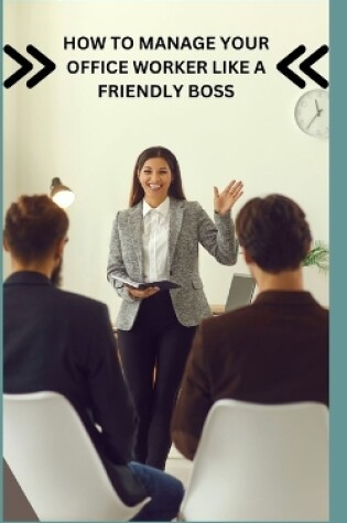 Cover of How to Manage Your Office Worker Like a Friendly Boss