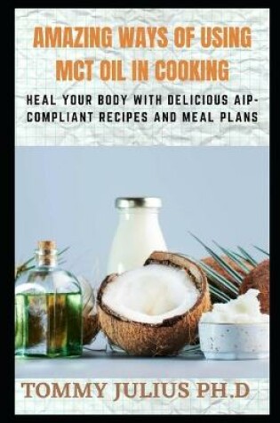 Cover of Amazing Ways of Using McT Oil in Cooking