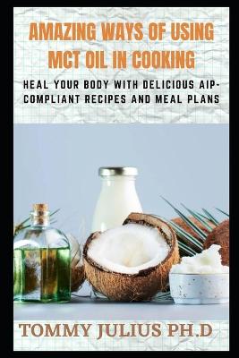 Book cover for Amazing Ways of Using McT Oil in Cooking