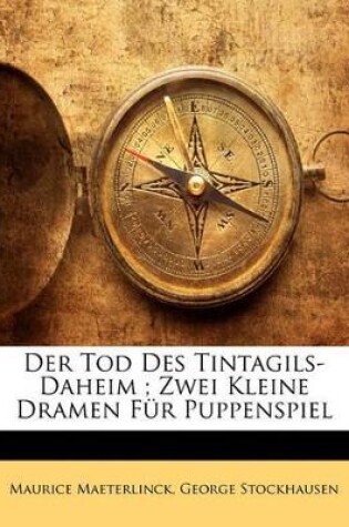 Cover of Der Tod Des Tintagils-Daheim; Zwei Kleine Dramen Fur Puppenspiel