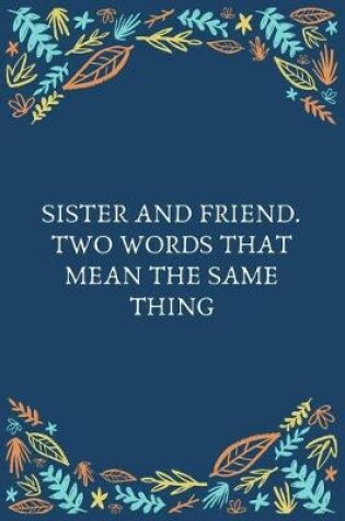 Cover of Sister And Friend. Two Words That Mean The Same Thing