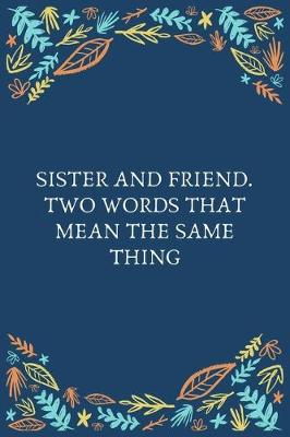 Book cover for Sister And Friend. Two Words That Mean The Same Thing