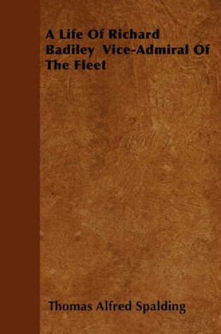 Cover of A Life Of Richard Badiley Vice-Admiral Of The Fleet