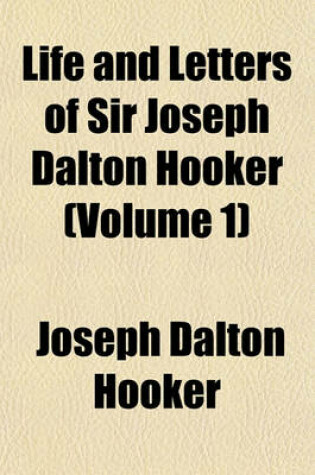 Cover of Life and Letters of Sir Joseph Dalton Hooker (Volume 1)