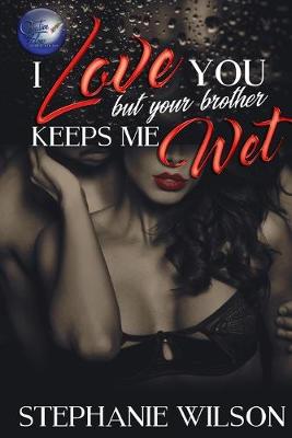 Book cover for I love You But Your Brother Keeps Me Wet