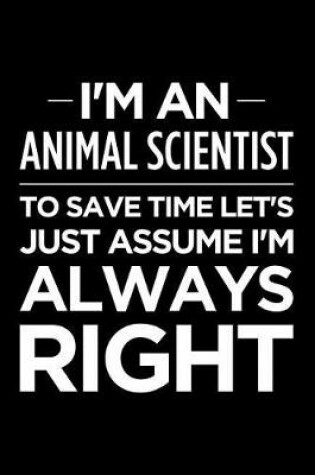 Cover of I'm an Animal Scientist, to Save Time Let's Just Assume I'm Always Right