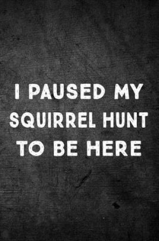 Cover of I Paused My Squirrel Hunt to Be Here