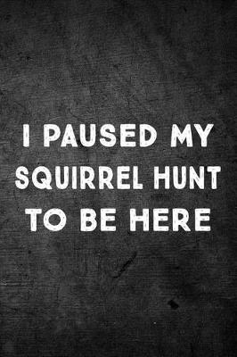 Book cover for I Paused My Squirrel Hunt to Be Here