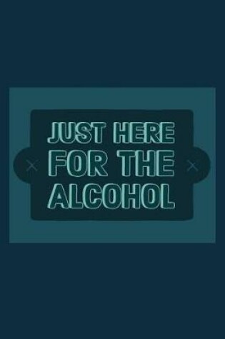 Cover of Just Here for the Alcohol