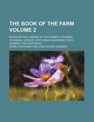 Book cover for The Book of the Farm Volume 2; Detailing the Labors of the Farmer, Steward, Plowman, Hedger, Cattleman, Shepherd, Field-Worker, and Dairymaid