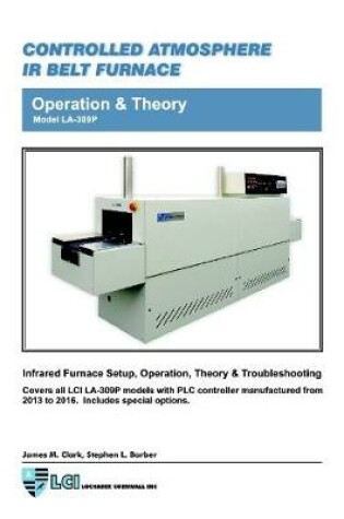 Cover of Controlled Atmosphere IR Belt Furnace Model LA-309P Operation & Theory