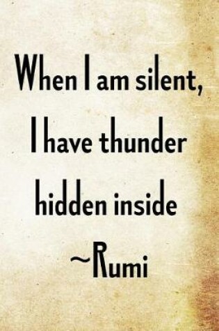 Cover of When I am silent, I have thunder hidden inside - Rumi