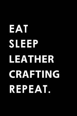 Book cover for Eat Sleep Leathercrafting Repeat