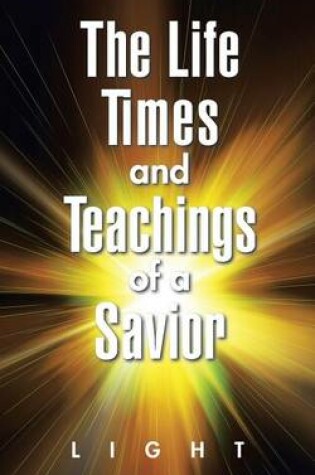 Cover of The Life, Times, and Teachings of a Savior