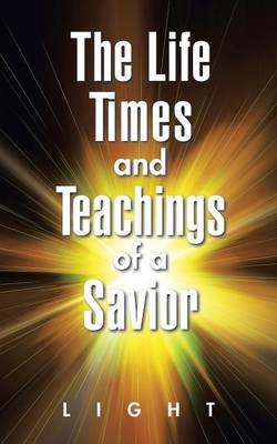 Book cover for The Life, Times, and Teachings of a Savior