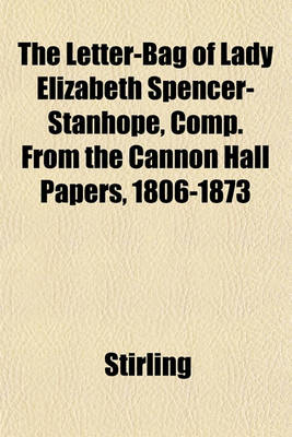 Book cover for The Letter-Bag of Lady Elizabeth Spencer-Stanhope, Comp. from the Cannon Hall Papers, 1806-1873