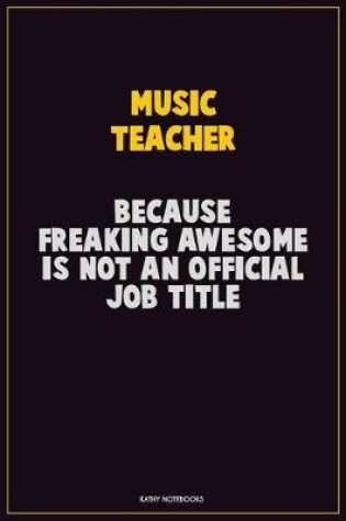 Cover of music teacher, Because Freaking Awesome Is Not An Official Job Title