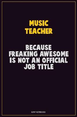 Book cover for music teacher, Because Freaking Awesome Is Not An Official Job Title