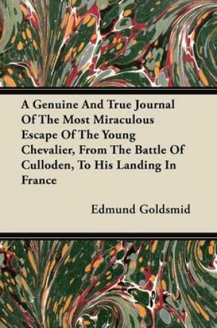 Cover of A Genuine And True Journal Of The Most Miraculous Escape Of The Young Chevalier, From The Battle Of Culloden, To His Landing In France