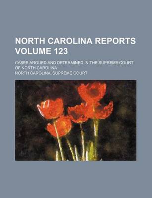 Book cover for North Carolina Reports Volume 123; Cases Argued and Determined in the Supreme Court of North Carolina