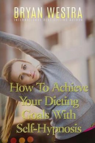 Cover of How To Achieve Your Dieting Goals With Self-Hypnosis