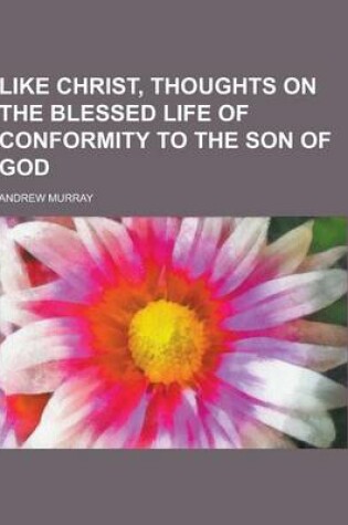 Cover of Like Christ, Thoughts on the Blessed Life of Conformity to the Son of God