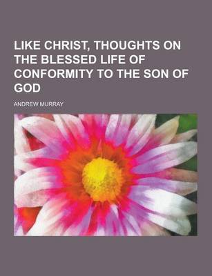 Book cover for Like Christ, Thoughts on the Blessed Life of Conformity to the Son of God