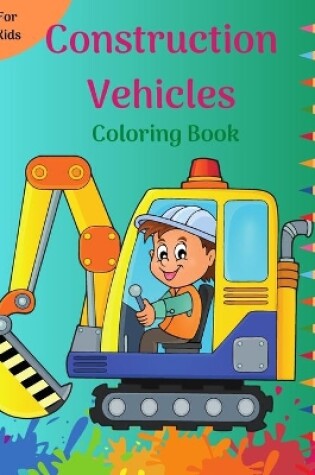 Cover of Construction Vehicles Coloring Book for Kids