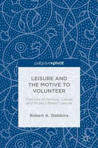 Cover of Leisure and the Motive to Volunteer: Theories of Serious, Casual, and Project-Based Leisure